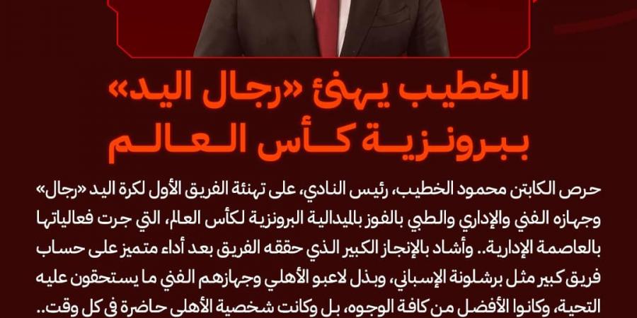 الخطيب يهنئ «رجال يد الأهلي» ببرونزية كأس العالم