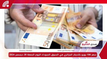 سعر 100 يورو بالدينار الجزائري في السوق السوداء اليوم الجمعة 20 ديسمبر 2024