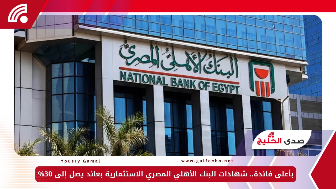 بأعلى فائدة.. شهادات البنك الأهلي المصري الاستثمارية بعائد يصل إلى 30% 5 بأعلى فائدة.. شهادات البنك الأهلي المصري الاستثمارية بعائد يصل إلى 30%