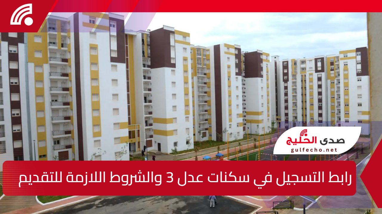 "فرصة ذهبية" شروط ورابط التسجيل في سكنات عدل 3 الجزائر 5 “فرصة ذهبية” شروط ورابط التسجيل في سكنات عدل 3 الجزائر