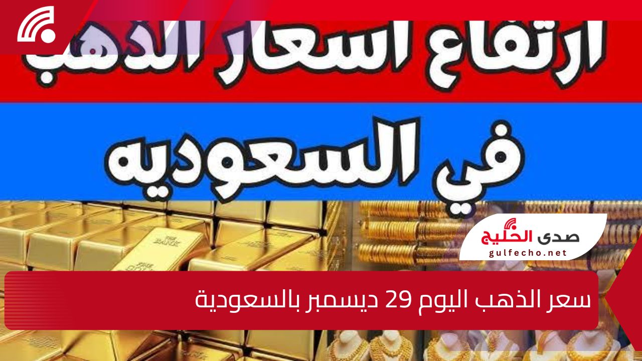 "الأسعار رايحة فين تاني؟".. إليك سعر الذهب اليوم 29 ديسمبر بالسعودية بمختلف الانواع 5 “الأسعار رايحة فين تاني؟”.. إليك سعر الذهب اليوم 29 ديسمبر بالسعودية بمختلف الانواع