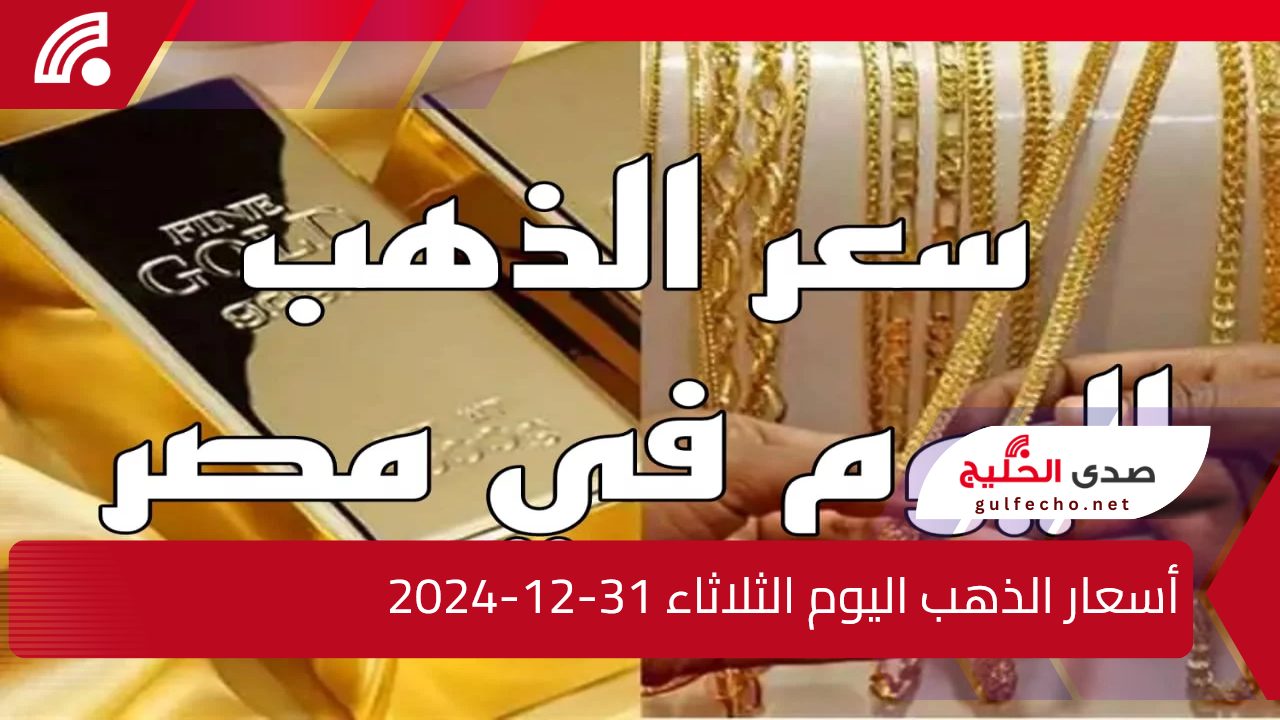أسعار الذهب اليوم الثلاثاء 31-12-2024 في محلات الصاغة وسعر عيار 21 وصل كام 5 أسعار الذهب اليوم الثلاثاء 31-12-2024 في محلات الصاغة وسعر عيار 21 وصل كام