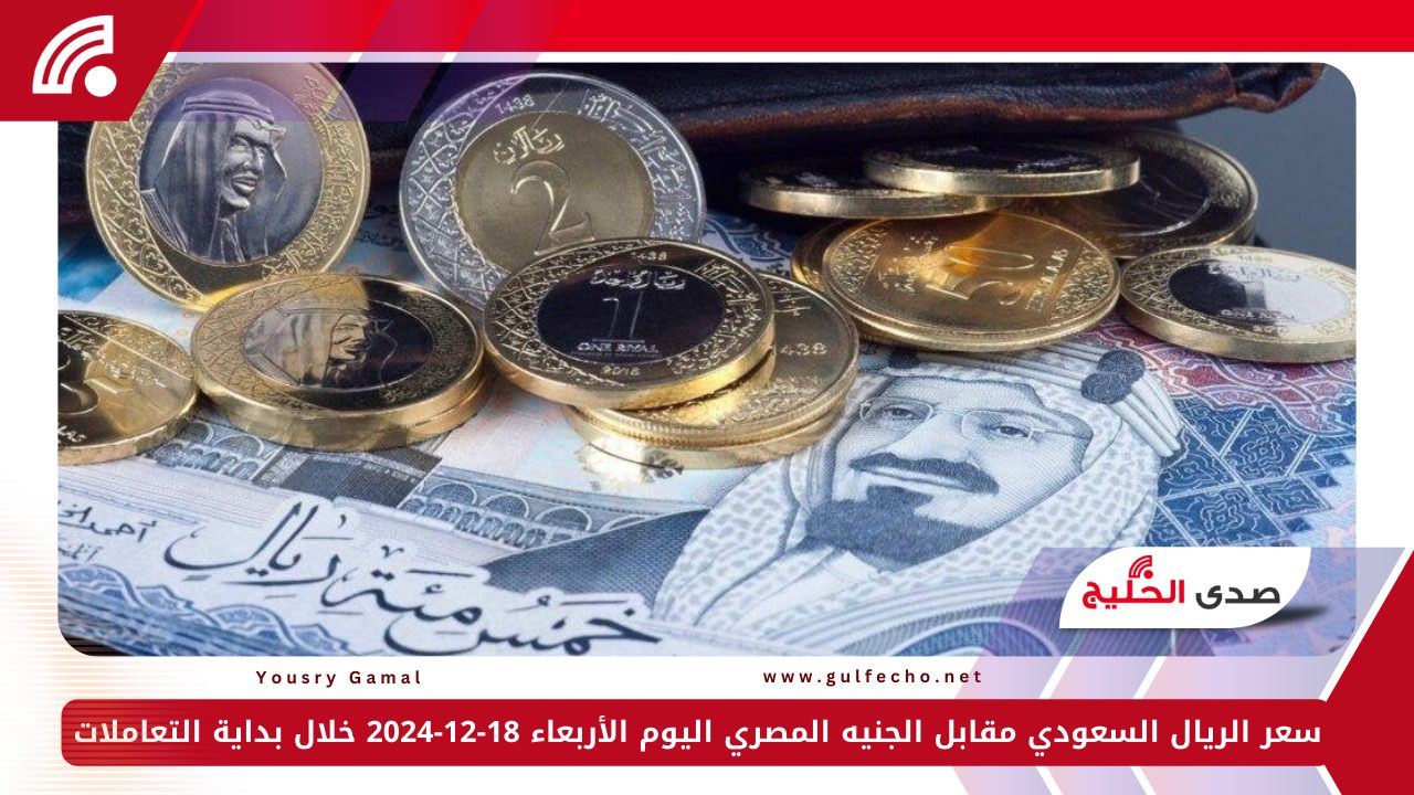 سعر الريال السعودي مقابل الجنيه المصري اليوم الأربعاء 18-12-2024 خلال بداية التعاملات 5 سعر الريال السعودي مقابل الجنيه المصري اليوم الأربعاء 18-12-2024 خلال بداية التعاملات