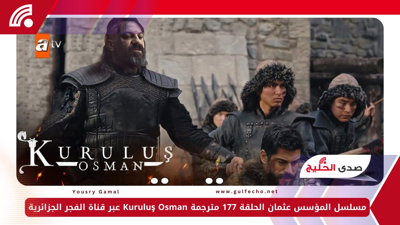 تابع الآن.. مسلسل المؤسس عثمان الحلقة 177 مترجمة Kuruluş Osman عبر قناة الفجر الجزائرية 5 تابع الآن.. مسلسل المؤسس عثمان الحلقة 177 مترجمة Kuruluş Osman عبر قناة الفجر الجزائرية