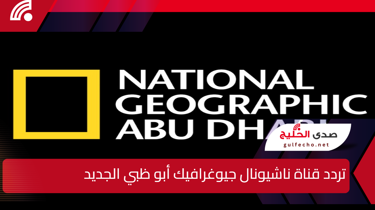 تردد قناة ناشيونال جيوغرافيك أبو ظبي الجديد علي القمر الصناعي النايل سات وعرب سات 5 تردد قناة ناشيونال جيوغرافيك أبو ظبي الجديد علي القمر الصناعي النايل سات وعرب سات