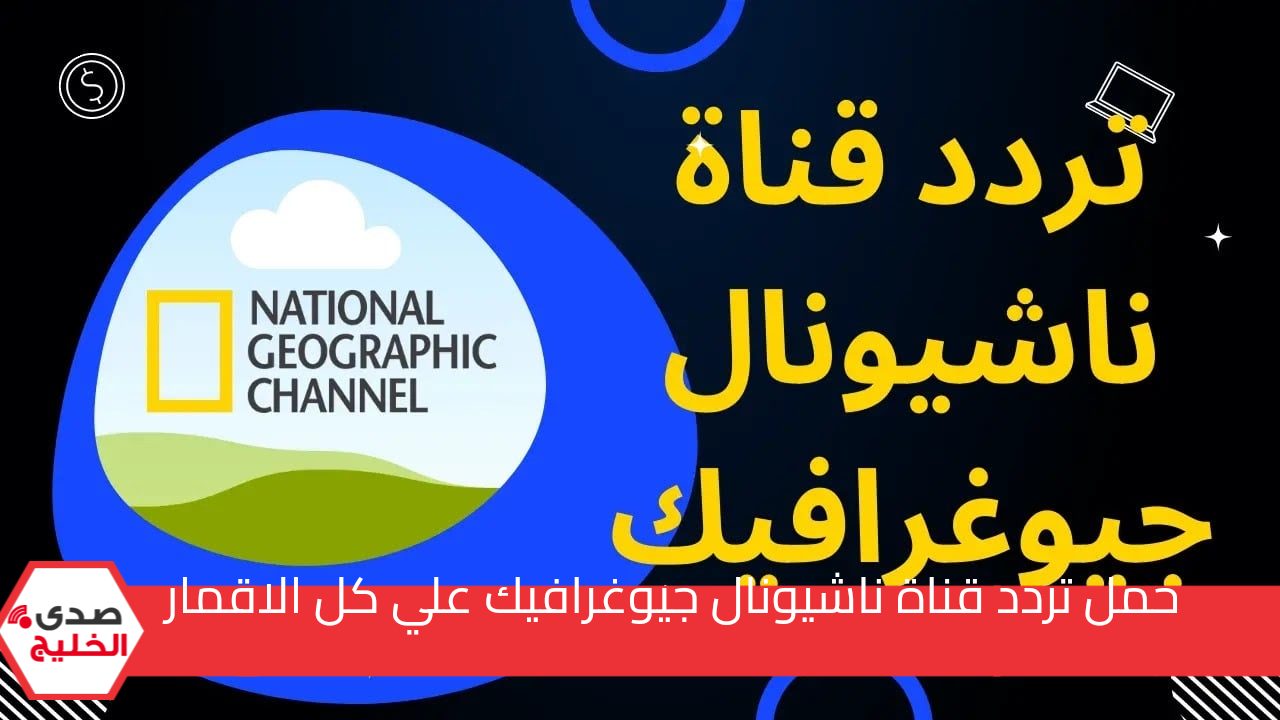 اكتشف تردد قناة ناشيونال جيوغرافيك على كل الأقمار الصناعية.. دليلك لمتابعة عالم المعرفة والمغامرة 5 اكتشف تردد قناة ناشيونال جيوغرافيك على كل الأقمار الصناعية.. دليلك لمتابعة عالم المعرفة والمغامرة