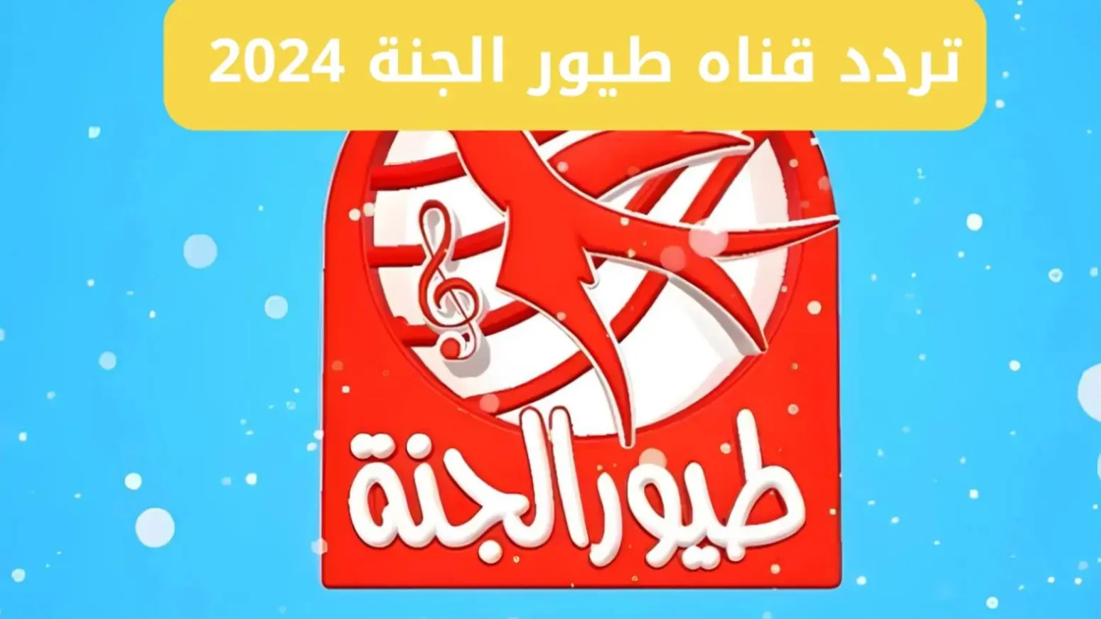 سلي أطفالك .. تردد قناة طيور الجنة 2025 Toyor Aljanah على النايل سات بأعلى جودة 5 سلي أطفالك .. تردد قناة طيور الجنة 2025 Toyor Aljanah على النايل سات بأعلى جودة