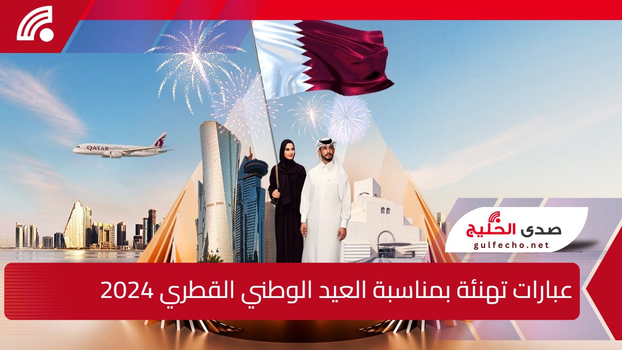 عبارات تهنئة بمناسبة العيد الوطني القطري 2024 احتفل مع قطر وتبادل أجمل الكلمات مع أحبائك 5 عبارات تهنئة بمناسبة العيد الوطني القطري 2024 احتفل مع قطر وتبادل أجمل الكلمات مع أحبائك