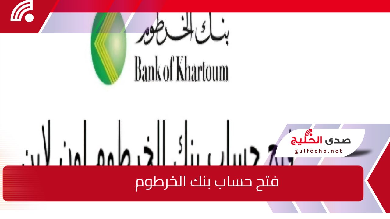 هنا رابط فتح حساب بنك الخرطوم بالخطوات Online عند توافر هذه الشروط 5 هنا رابط فتح حساب بنك الخرطوم بالخطوات Online عند توافر هذه الشروط