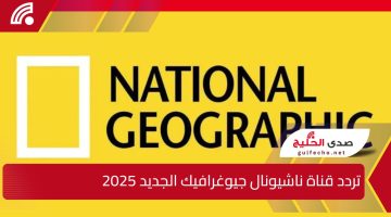 تردد قناة ناشيونال جيوغرافيك الجديد 2025 لعشاق الطبيعة والحياة الآن
