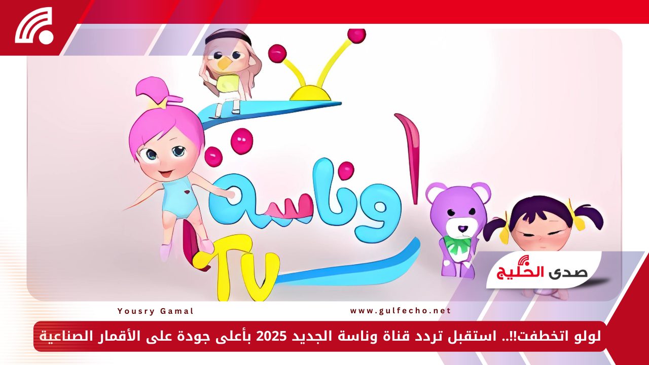 لولو اتخطفت!!.. استقبل تردد قناة وناسة الجديد 2025 بأعلى جودة على الأقمار الصناعية 5 لولو اتخطفت!!.. استقبل تردد قناة وناسة الجديد 2025 بأعلى جودة على الأقمار الصناعية