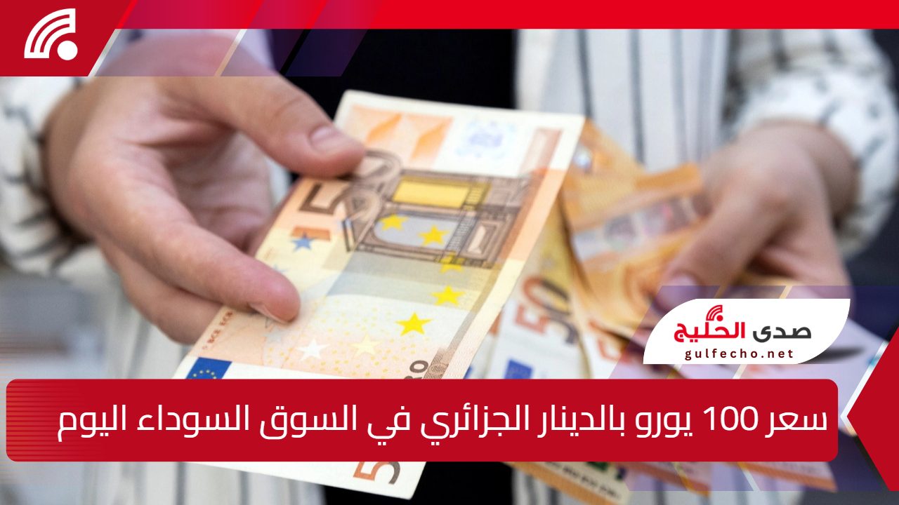 اليورو يتراجع في سوق السكوار بالجزائر.. انخفاض ملحوظ لسعر 100 يورو بالدينار الجزائري في السوق السوداء اليوم 5 اليورو يتراجع في سوق السكوار بالجزائر.. انخفاض ملحوظ لسعر 100 يورو بالدينار الجزائري في السوق السوداء اليوم