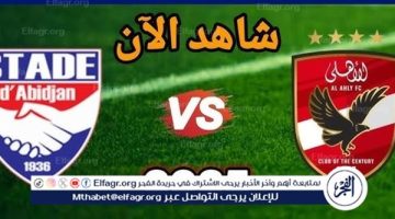 كيفية مشاهدة مباراة الأهلي ضد استاد أبيدجان بث مباشر – 11 يناير 2025
