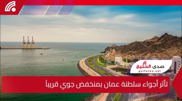 تأثر أجواء سلطنة عمان بمنخفض جوي قريباً.. توقعات بتقلبات جوية وهطول أمطار غزيرة مع انخفاض في درجات الحرارة
