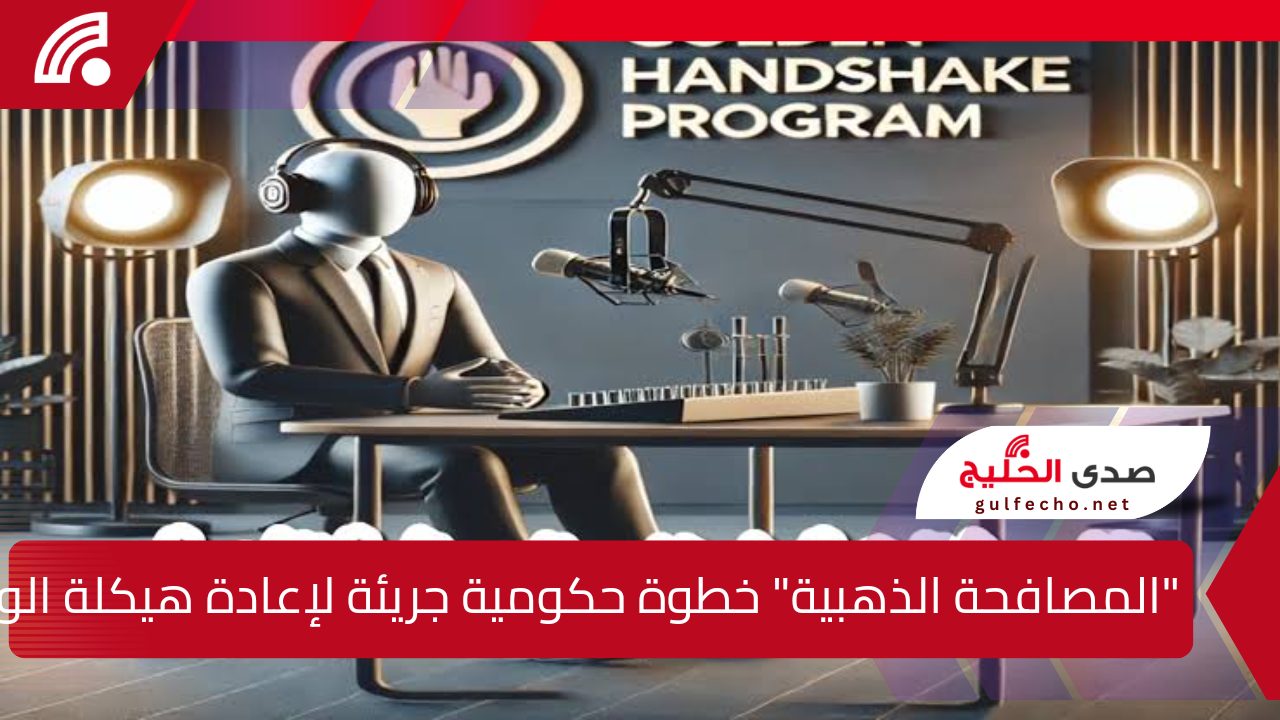 "المصافحة الذهبية" خطوة حكومية جريئة لإعادة هيكلة الوظائف وتحفيز الموظفين 5 “المصافحة الذهبية” خطوة حكومية جريئة لإعادة هيكلة الوظائف وتحفيز الموظفين