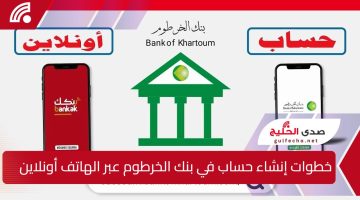 بأهم الشروط.. خطــوات إنشاء حساب في بنك الخرطوم عبر الهاتف أونلاين عبـر تطبيق بنـكك