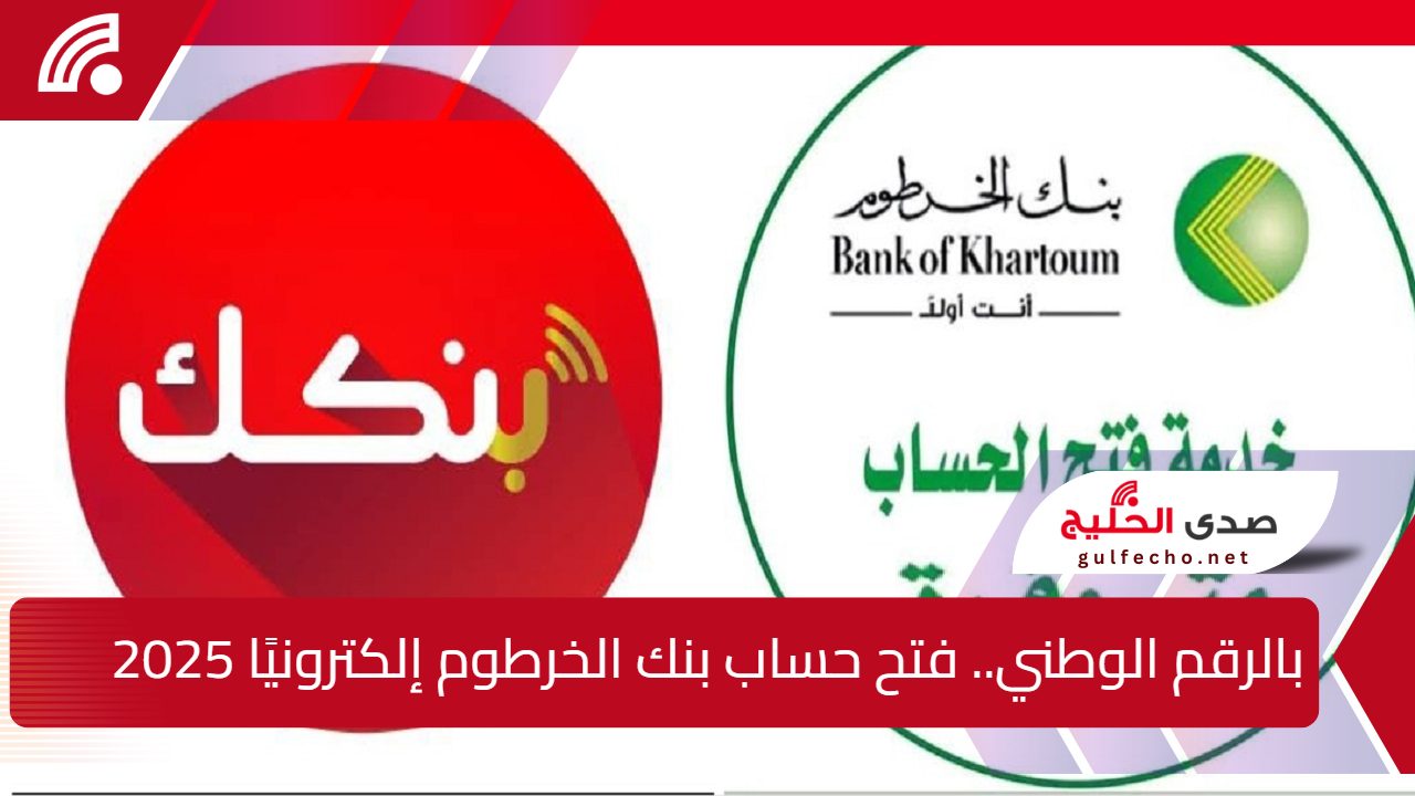 خطوات فتح حساب بنك الخرطوم إلكترونيًا للعام 2025 باستخدام الرقم الوطني تتطلب اتباع إجراءات دقيقة ومحددة عبر المنصة الرسمية للبنك 5 خطوات فتح حساب بنك الخرطوم إلكترونيًا للعام 2025 باستخدام الرقم الوطني تتطلب اتباع إجراءات دقيقة ومحددة عبر المنصة الرسمية للبنك