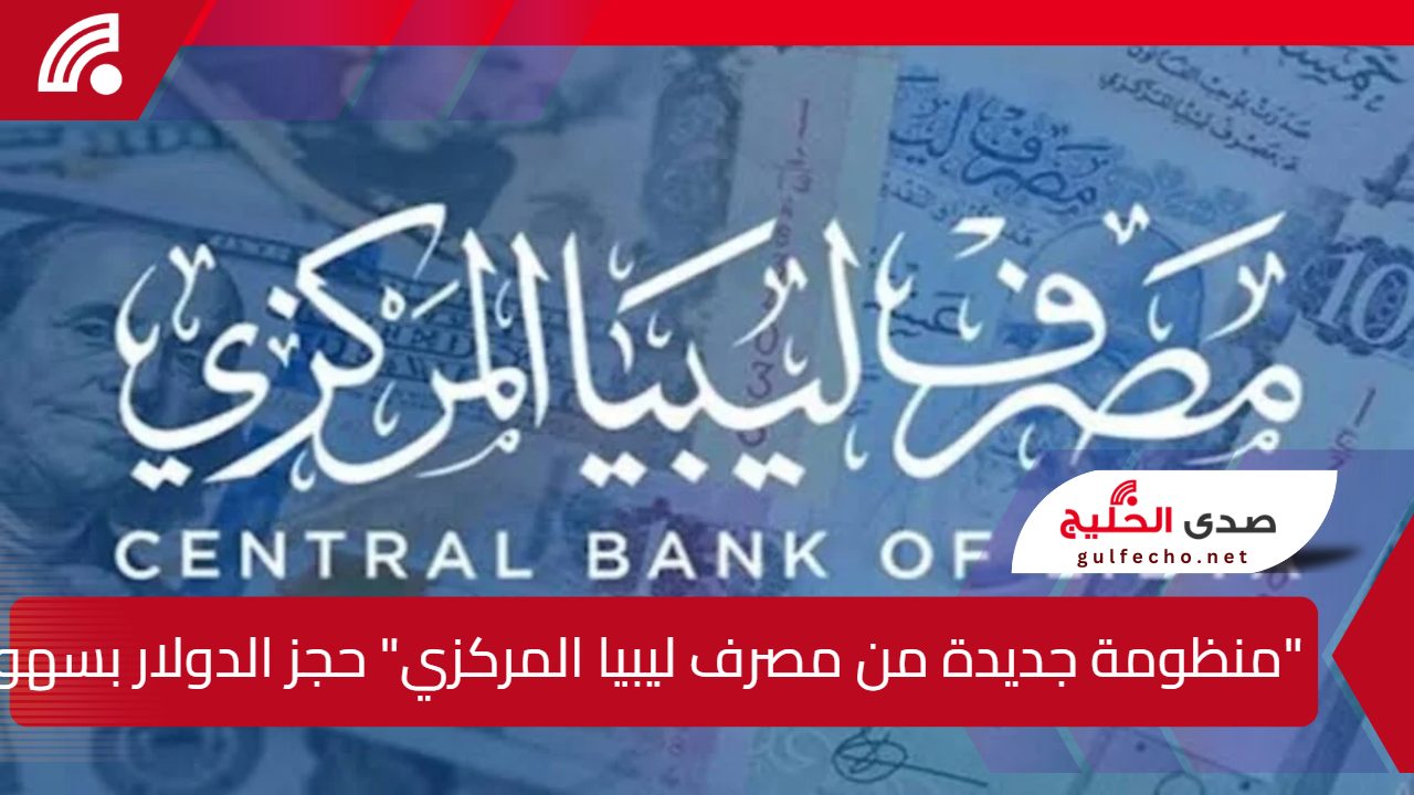 "منظومة جديدة من مصرف ليبيا المركزي" حجز الدولار بسهولة وشفافية في 2025 5 “منظومة جديدة من مصرف ليبيا المركزي” حجز الدولار بسهولة وشفافية في 2025