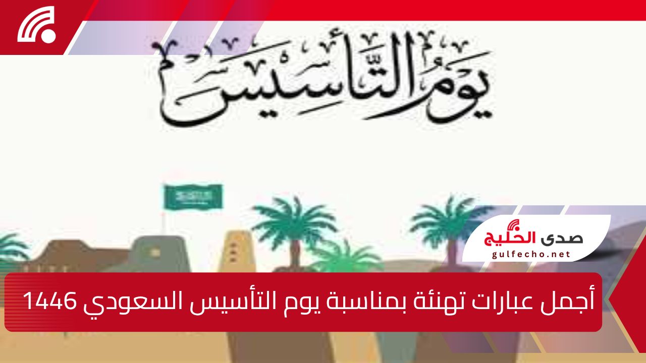 دام عز المملكة ورفعة وطنها.. أجمل عبارات تهنئة بمناسبة يوم التأسيس السعودي 1446 تعرف على الموعد بالتفصيل