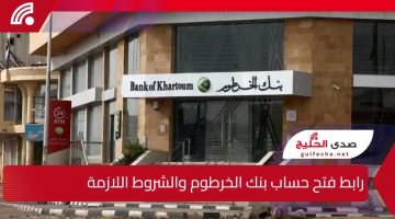 افتح حسابك من موبايلك في دقائق.. رابط فتح حساب بنك الخرطوم والشروط اللازمة